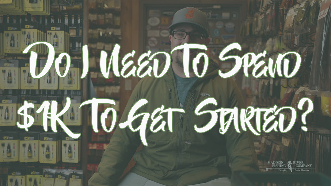 Do I Need to spend $1K to Get Started in Fly Fishing - Madison River Fishing Company