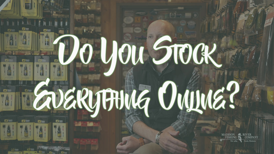 Do You Stock Everything On The Website? - Madison River Fishing Company