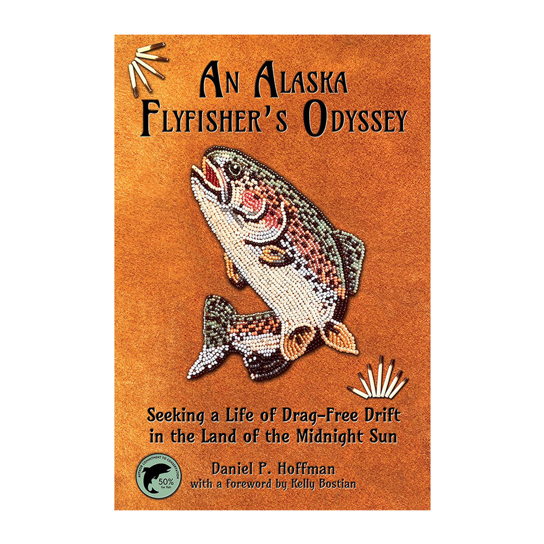 An Alaska Flyfisher's Odyssey by Daniel P. Hoffman
